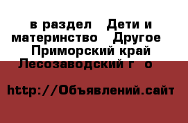  в раздел : Дети и материнство » Другое . Приморский край,Лесозаводский г. о. 